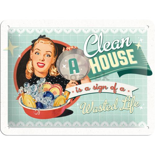 Plechová ceduľa – A Clean House is a Sign of a Wasted Life