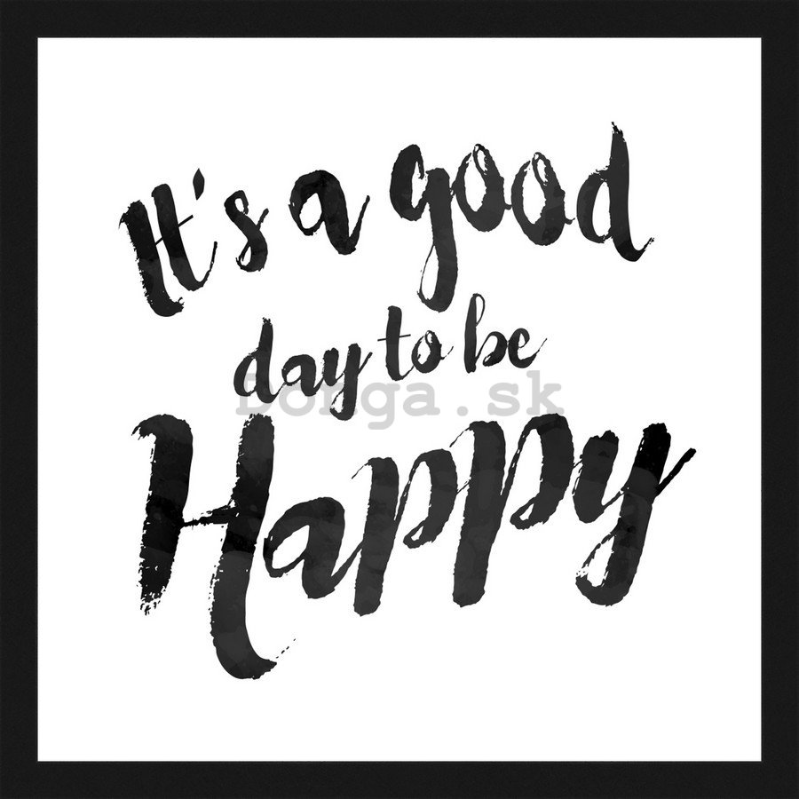 Rámovaný obraz - Its a Good Day to be Happy