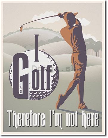 Plechová ceduľa - I Golf (Therefore I'm not here)